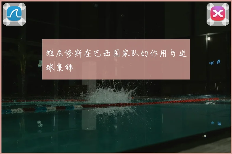 维尼修斯在巴西国家队的作用与进球集锦